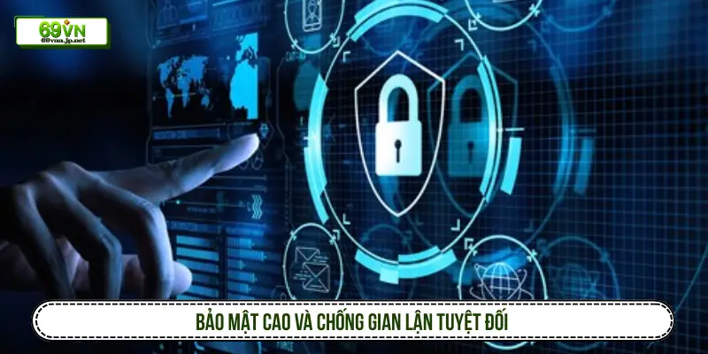 Bảo mật cao và chống gian lận tuyệt đối
