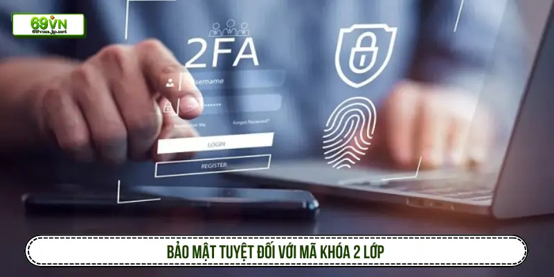 Cách Đăng Ký 69VN Đặt Cược An Toàn Nhận Quà Giá Trị Bảo mật tuyệt đối với mã khóa 2 lớp