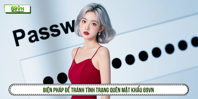 Biện pháp để tránh tình trạng quên mật khẩu 69VN