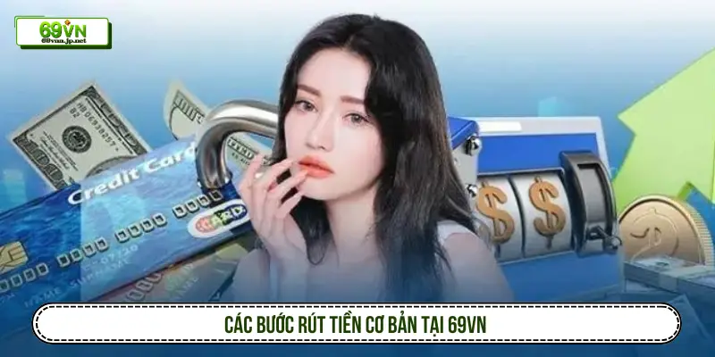 Hướng Dẫn Rút Tiền 69VN Nhanh 1-3 Phút Thao Tác Chi Tiết Các bước rút tiền cơ bản tại 69VN