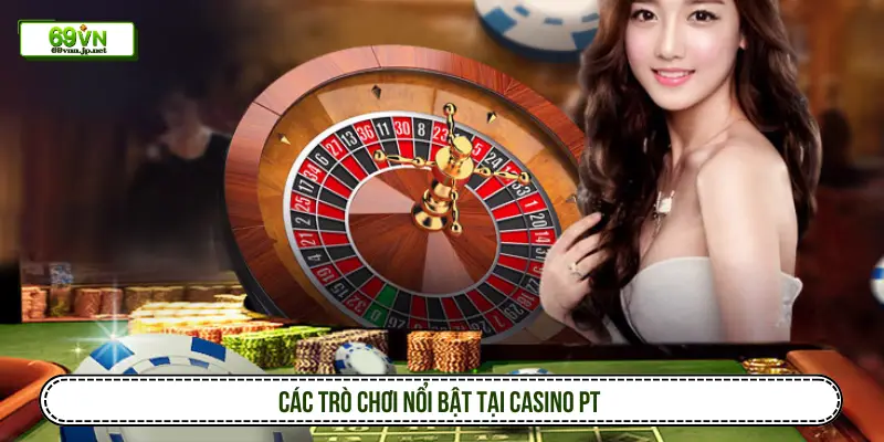 Các trò chơi nổi bật tại Casino PT