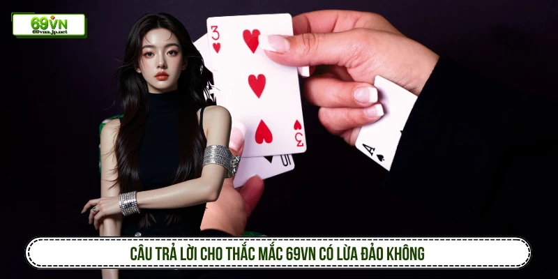 Câu trả lời cho thắc mắc 69VN có lừa đảo không