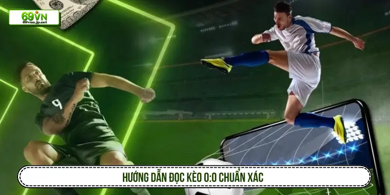 Cách Đọc Kèo Đồng Banh Và Mẹo Thắng Chuẩn Chuyên Gia Hướng dẫn đọc kèo 0:0 chuẩn xác