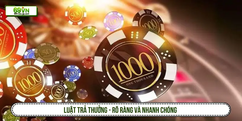 Luật trả thưởng - Rõ ràng và nhanh chóng