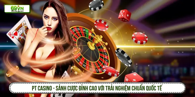 PT Casino - Sảnh cược đỉnh cao với trải nghiệm chuẩn quốc tế