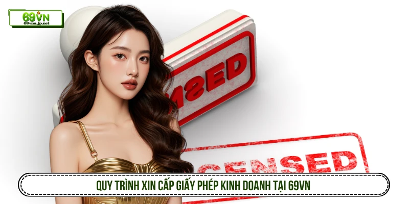 Quy trình xin cấp giấy phép kinh doanh tại 69VN