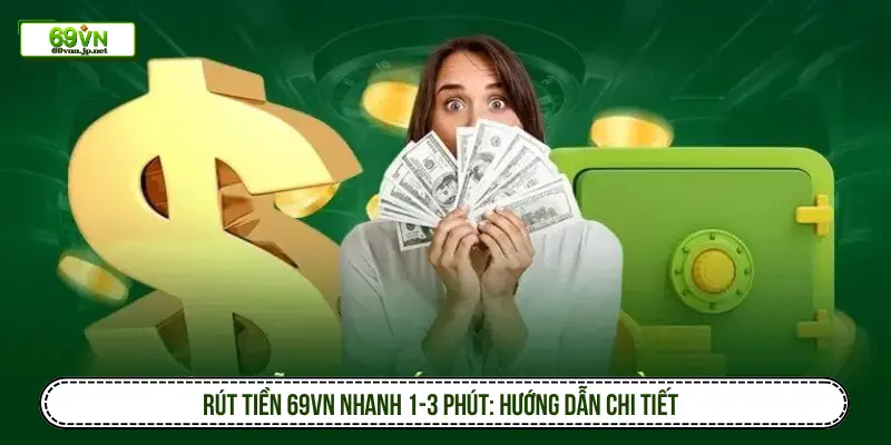 Rút tiền 69VN nhanh 1 - 3 phút: Hướng dẫn chi tiết