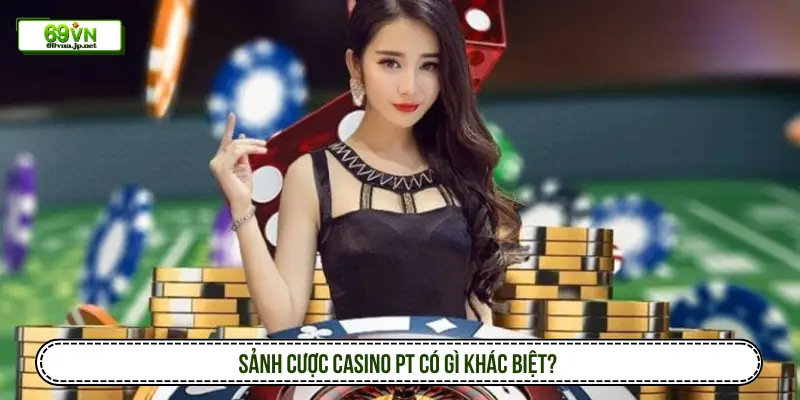 Sảnh cược Casino PT có gì khác biệt?