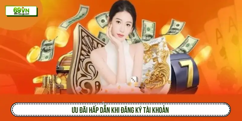 Cách Đăng Ký 69VN Đặt Cược An Toàn Nhận Quà Giá Trị Ưu đãi hấp dẫn khi đăng ký tài khoản