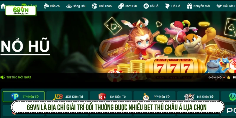 69VN là địa chỉ giải trí đổi thưởng được nhiều bet thủ châu Á lựa chọn 