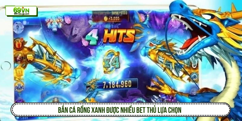 Bắn Cá Rồng Xanh được nhiều bet thủ lựa chọn