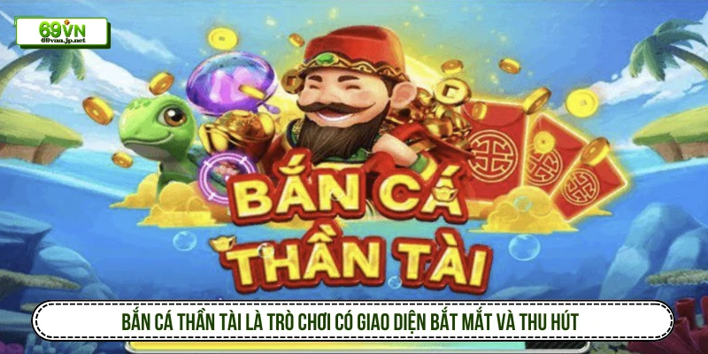 Bắn Cá Thần Tài là trò chơi có giao diện bắt mắt và thu hút