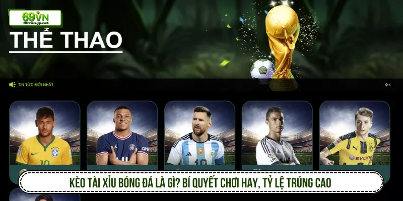 Kèo Tài Xỉu Bóng Đá Là Gì? Bí Quyết Chơi Hay, Tỷ Lệ Trúng Cao
