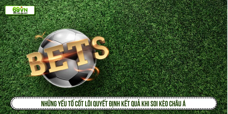 Giải Mã Kèo Châu Á Và Bí Quyết Soi Kèo Từ Cao Thủ Cá Cược Những yếu tố cốt lõi quyết định kết quả khi soi kèo châu Á