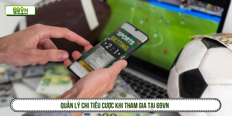 Quản lý chi tiêu cược khi tham gia tại 69VN 