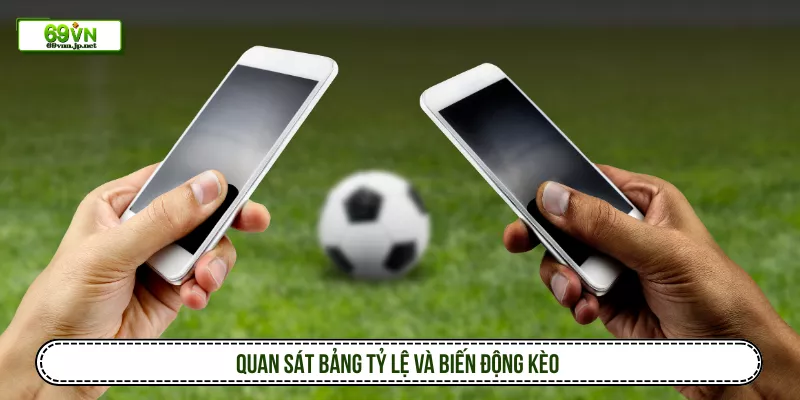 Quan sát bảng tỷ lệ và biến động kèo