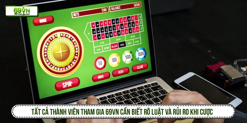 Tất cả thành viên tham gia 69VN cần biết rõ luật và rủi ro khi cược 